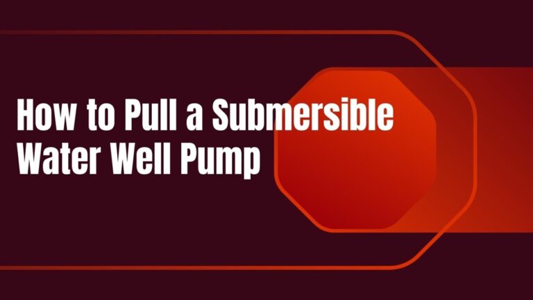 How to Pull a Submersible Water Well Pump
