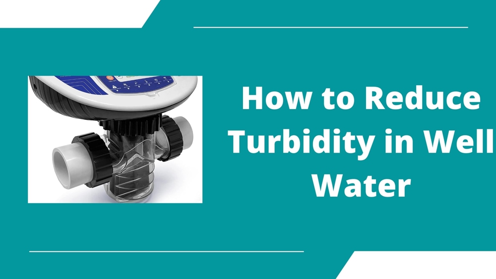 How to Reduce Turbidity in Well Water