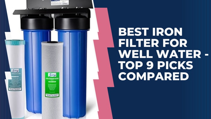Best Iron Filter for Well Water - Top 9 Picks Compared