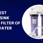 The 8 Best Under Sink Water Filter of Well Water