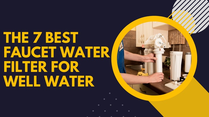 The 7 Best Faucet Water Filter for Well Water