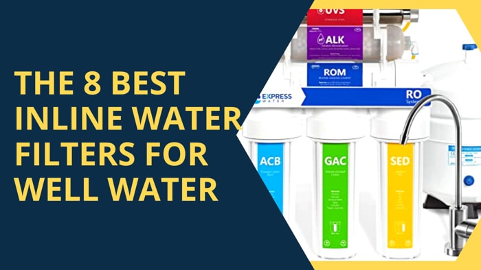 The 8 Best Inline Water Filters for Well Water