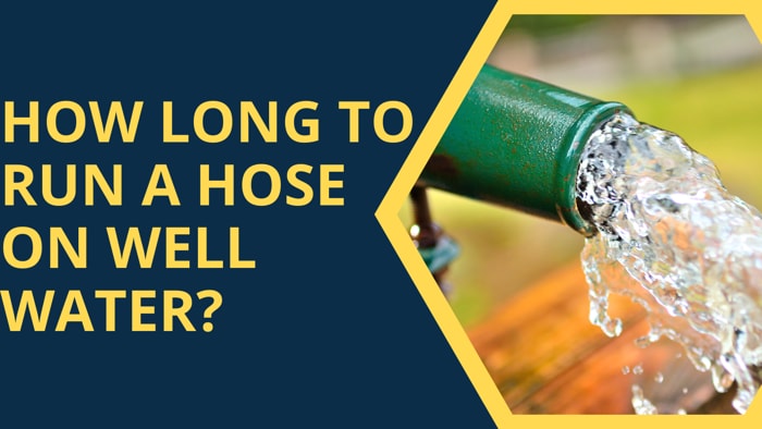 How Long To Run A Hose On Well Water?