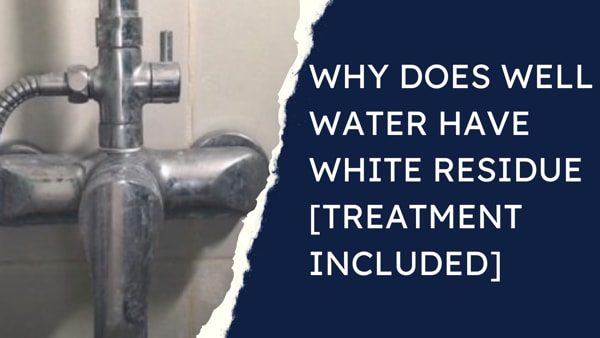 Why Does Well Water Have White Residue [Treatment Included]
