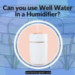 Can you use Well Water in a Humidifier