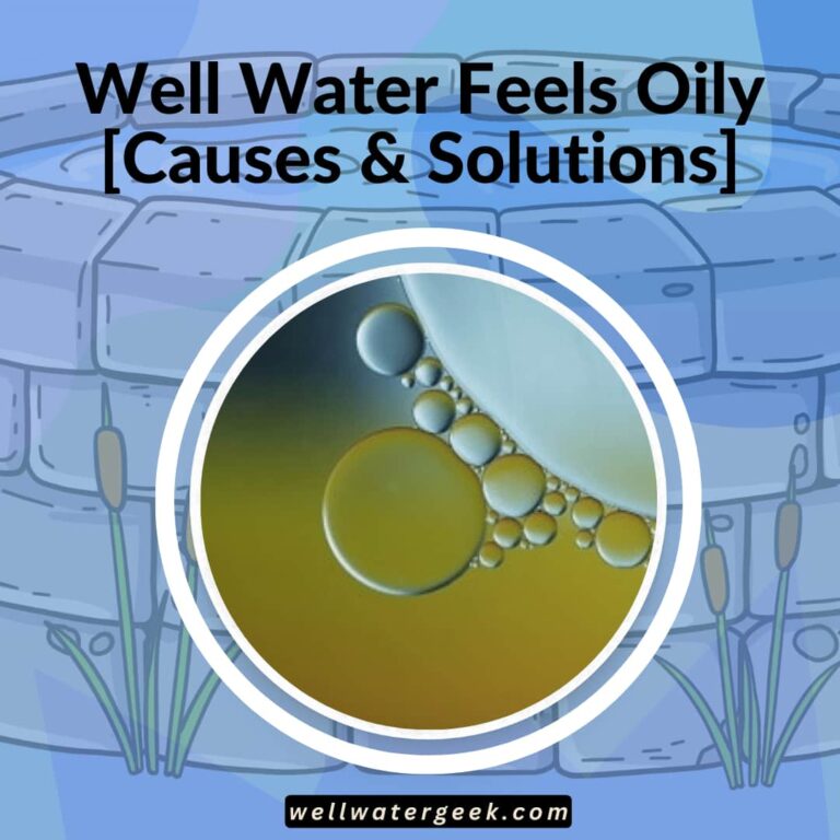 Well Water Feels Oily [Causes & Solutions]